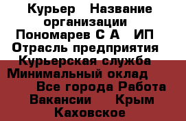 Курьер › Название организации ­ Пономарев С.А., ИП › Отрасль предприятия ­ Курьерская служба › Минимальный оклад ­ 32 000 - Все города Работа » Вакансии   . Крым,Каховское